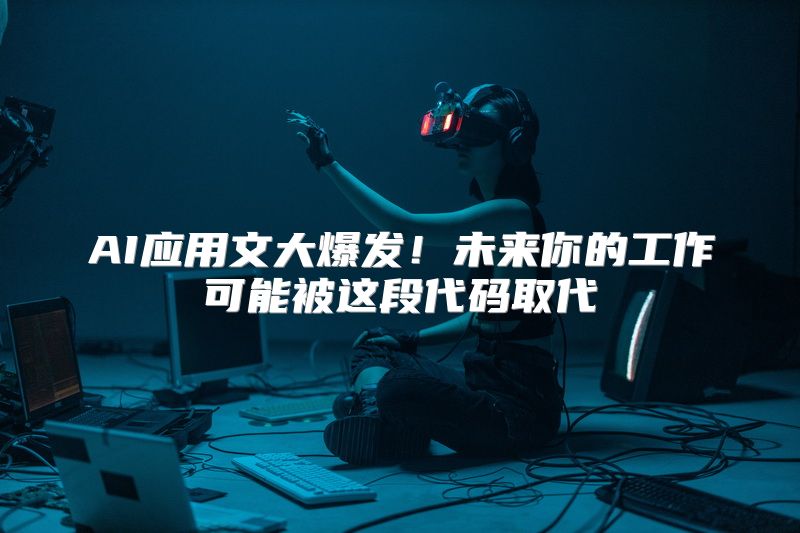 AI应用文大爆发！未来你的工作可能被这段代码取代