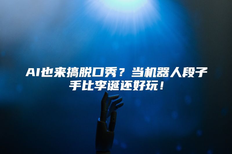 AI也来搞脱口秀？当机器人段子手比李诞还好玩！
