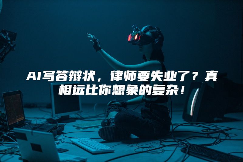 AI写答辩状，律师要失业了？真相远比你想象的复杂！
