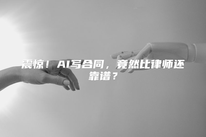 震惊！AI写合同，竟然比律师还靠谱？