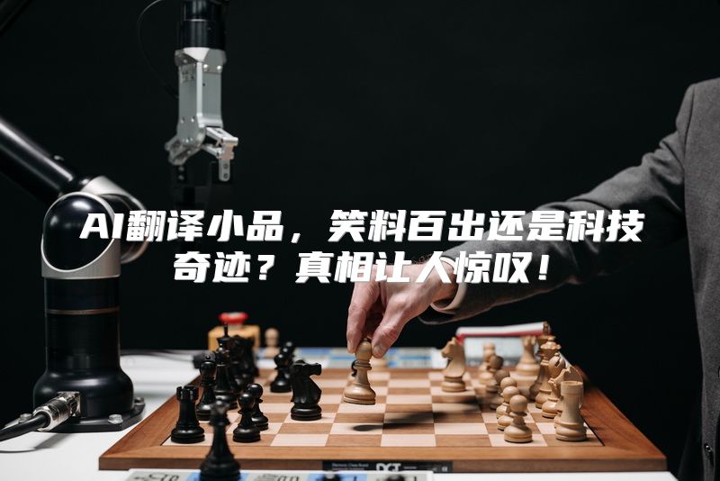 AI翻译小品，笑料百出还是科技奇迹？真相让人惊叹！