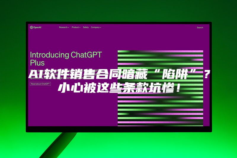 AI软件销售合同暗藏“陷阱”？小心被这些条款坑惨！