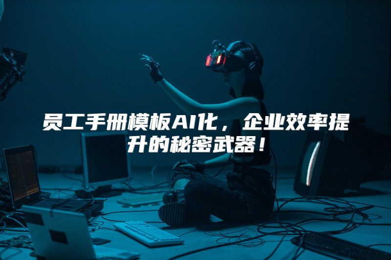 员工手册模板AI化，企业效率提升的秘密武器！