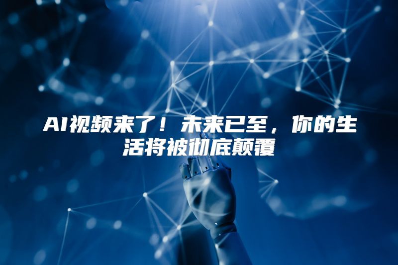 AI视频来了！未来已至，你的生活将被彻底颠覆