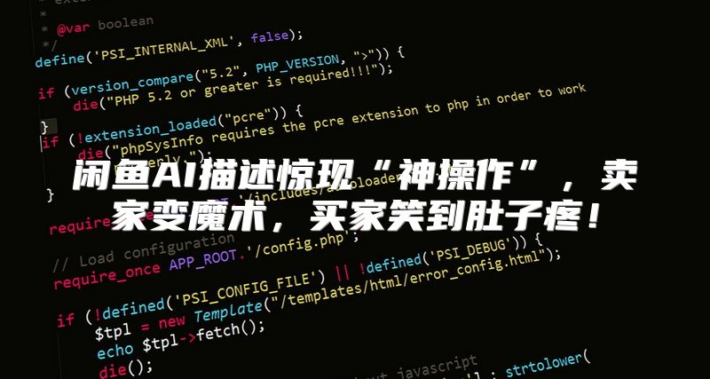 闲鱼AI描述惊现“神操作”，卖家变魔术，买家笑到肚子疼！