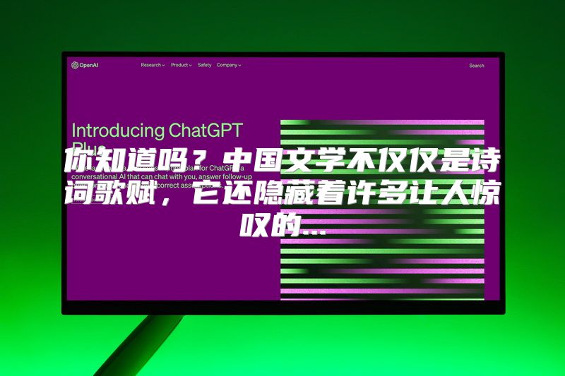 你知道吗？中国文学不仅仅是诗词歌赋，它还隐藏着许多让人惊叹的...