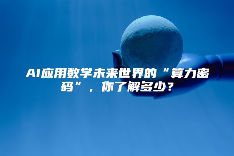 AI应用数学未来世界的“算力密码”，你了解多少？
