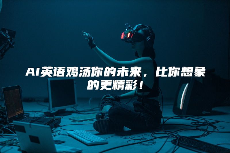 AI英语鸡汤你的未来，比你想象的更精彩！