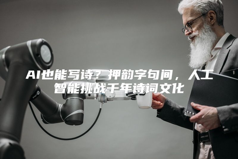 AI也能写诗？押韵字句间，人工智能挑战千年诗词文化