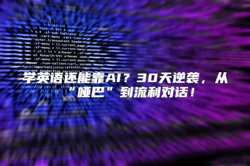学英语还能靠AI？30天逆袭，从“哑巴”到流利对话！