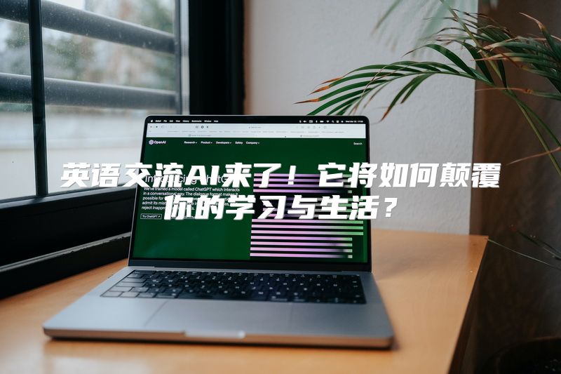 英语交流AI来了！它将如何颠覆你的学习与生活？