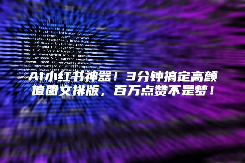 AI小红书神器！3分钟搞定高颜值图文排版，百万点赞不是梦！