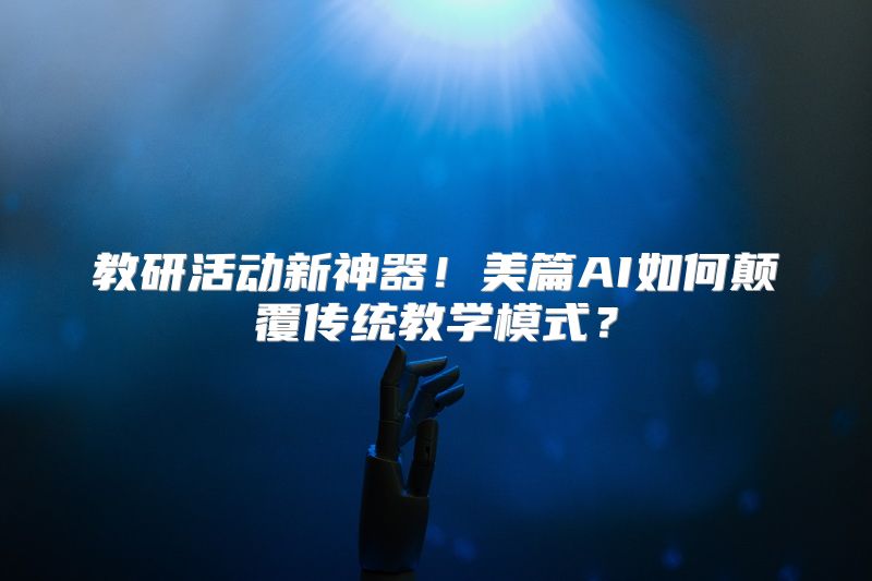 教研活动新神器！美篇AI如何颠覆传统教学模式？