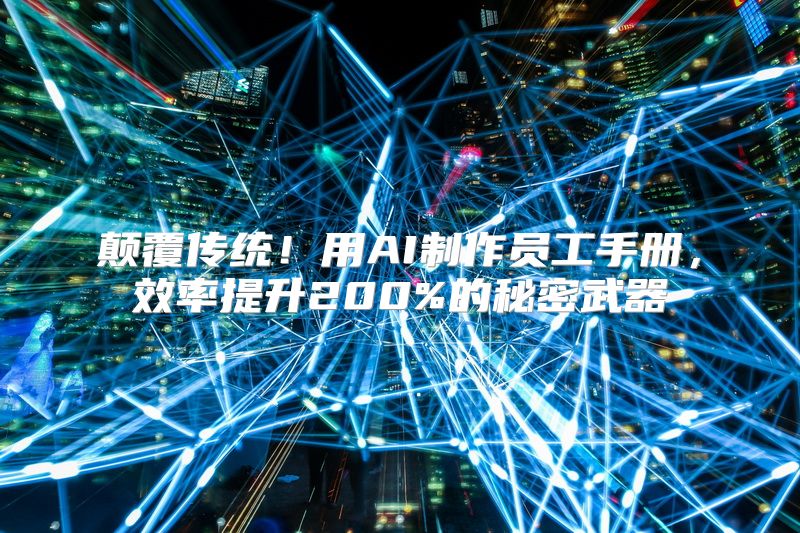 颠覆传统！用AI制作员工手册，效率提升200%的秘密武器