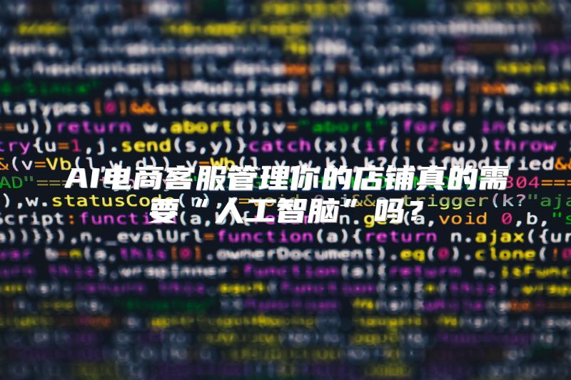 AI电商客服管理你的店铺真的需要“人工智脑”吗？