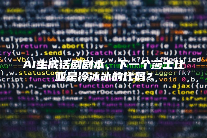 AI生成话剧剧本，下一个莎士比亚是冷冰冰的代码？