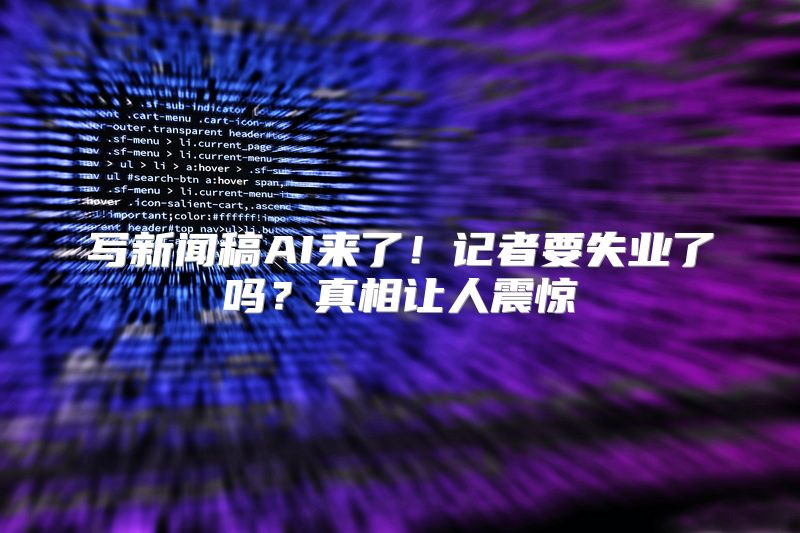 写新闻稿AI来了！记者要失业了吗？真相让人震惊