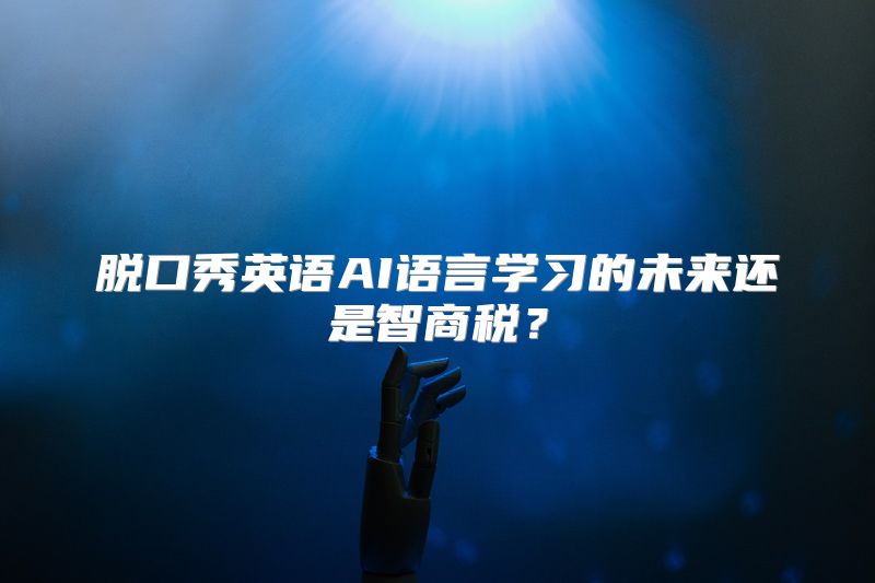 脱口秀英语AI语言学习的未来还是智商税？