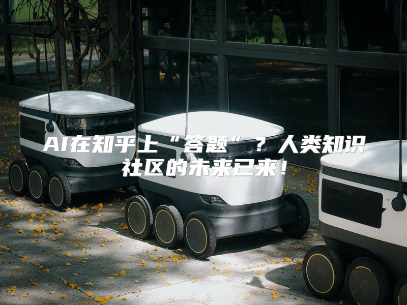 AI在知乎上“答题”？人类知识社区的未来已来！
