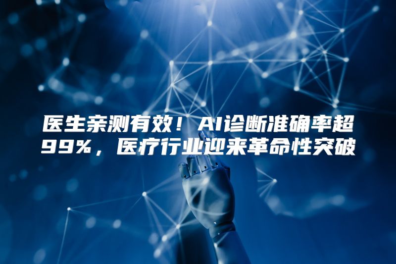 医生亲测有效！AI诊断准确率超99%，医疗行业迎来革命性突破