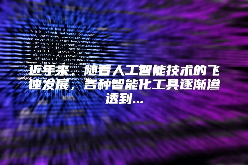 近年来，随着人工智能技术的飞速发展，各种智能化工具逐渐渗透到...
