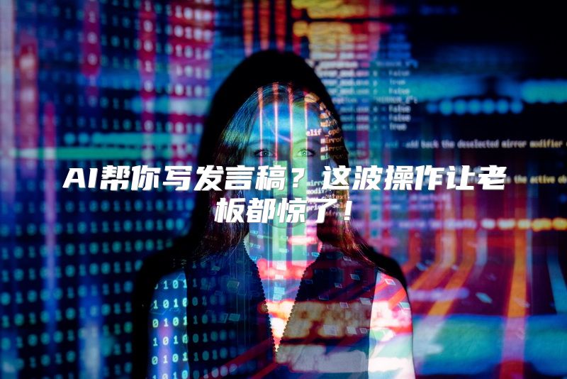 AI帮你写发言稿？这波操作让老板都惊了！
