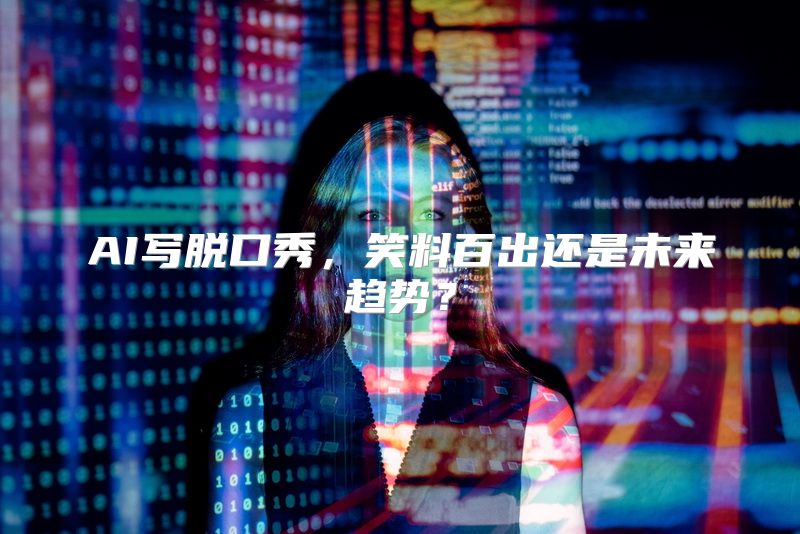 AI写脱口秀，笑料百出还是未来趋势？