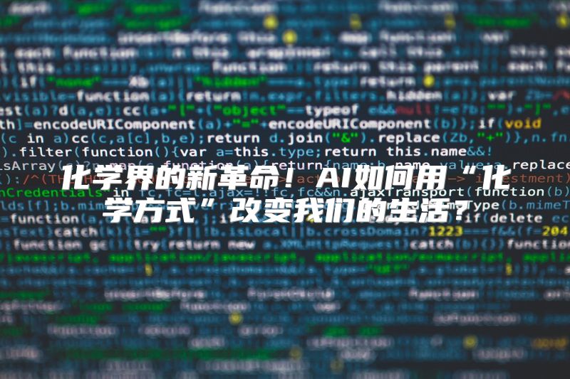 化学界的新革命！AI如何用“化学方式”改变我们的生活？