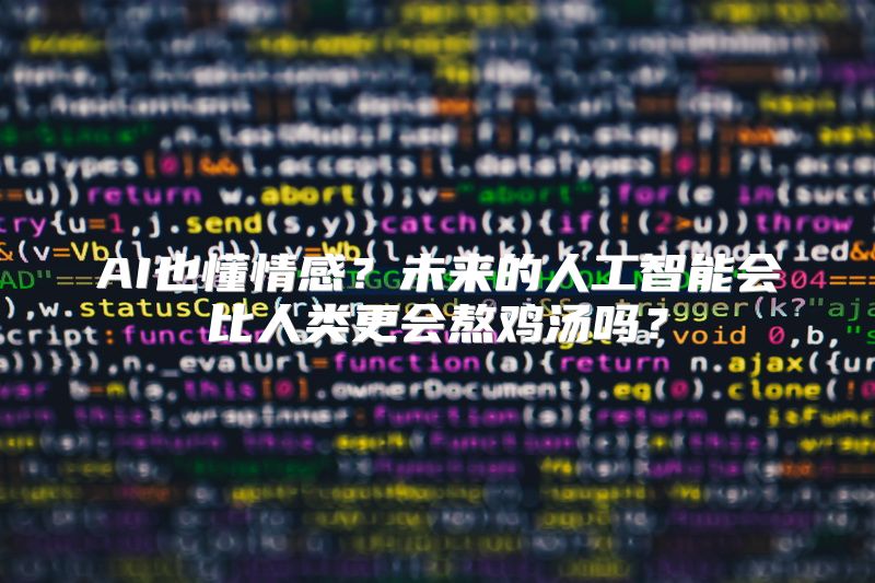 AI也懂情感？未来的人工智能会比人类更会熬鸡汤吗？