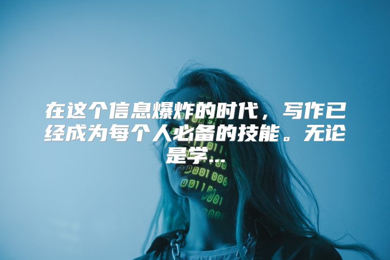 在这个信息爆炸的时代，写作已经成为每个人必备的技能。无论是学...