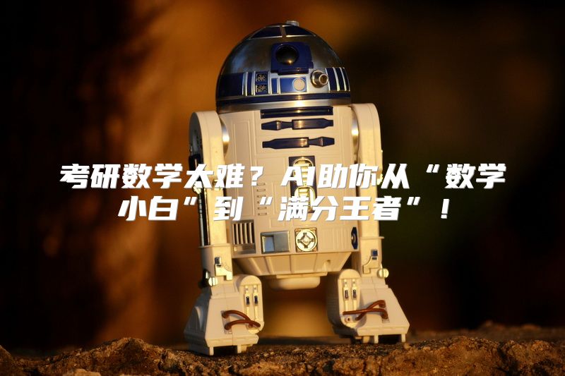 考研数学太难？AI助你从“数学小白”到“满分王者”！