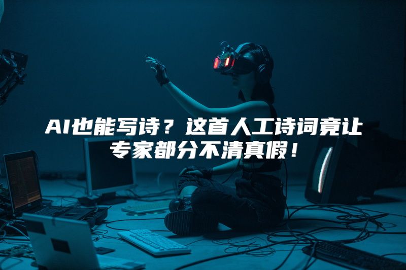AI也能写诗？这首人工诗词竟让专家都分不清真假！