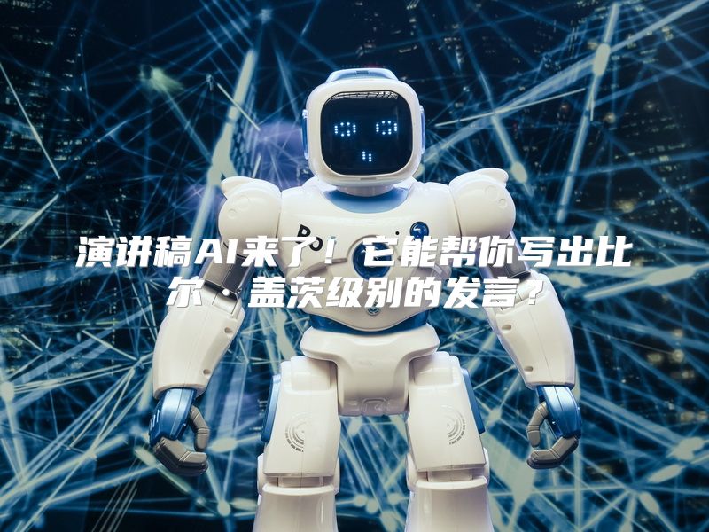 演讲稿AI来了！它能帮你写出比尔·盖茨级别的发言？