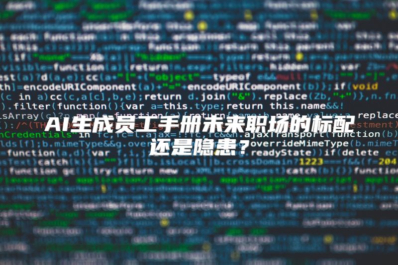 AI生成员工手册未来职场的标配还是隐患？