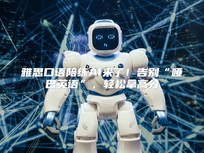 雅思口语陪练AI来了！告别“哑巴英语”，轻松拿高分