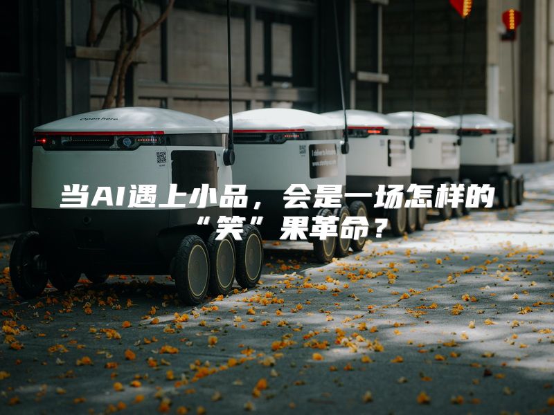当AI遇上小品，会是一场怎样的“笑”果革命？