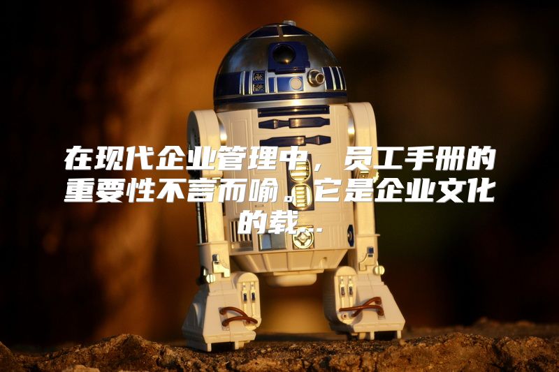 在现代企业管理中，员工手册的重要性不言而喻。它是企业文化的载...