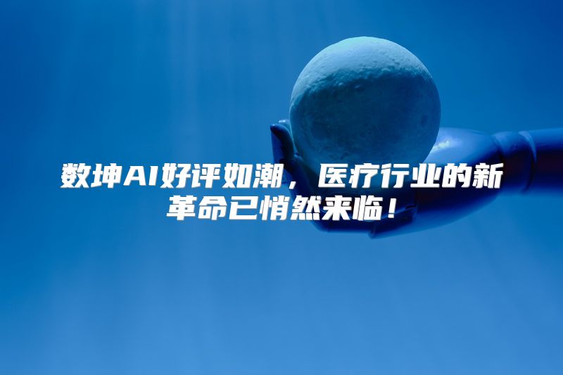 数坤AI好评如潮，医疗行业的新革命已悄然来临！