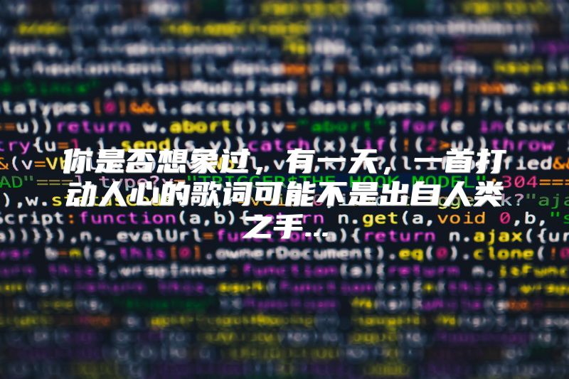 你是否想象过，有一天，一首打动人心的歌词可能不是出自人类之手...