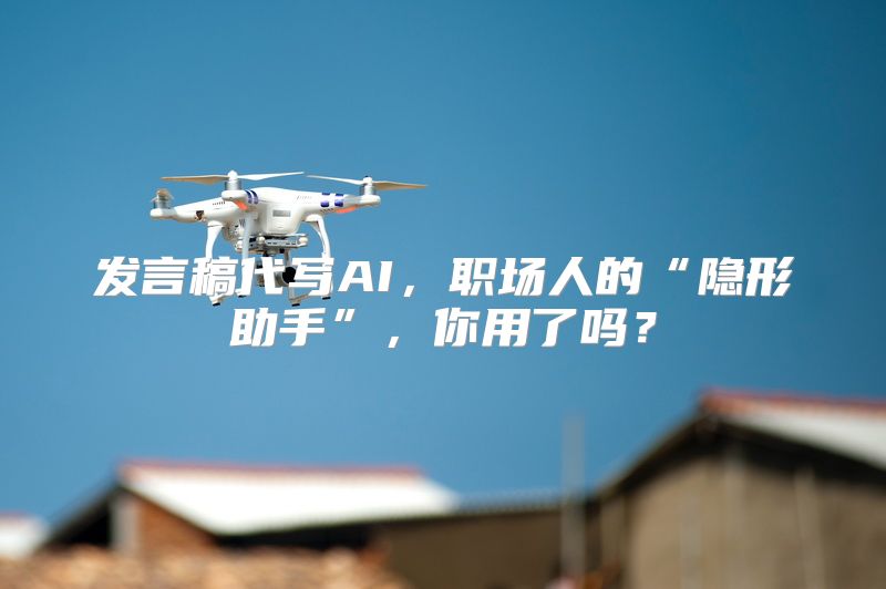 发言稿代写AI，职场人的“隐形助手”，你用了吗？