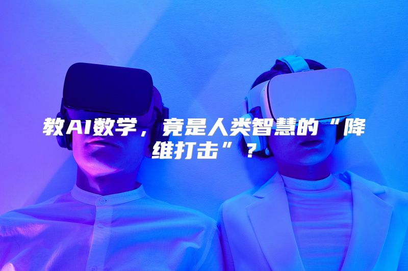 教AI数学，竟是人类智慧的“降维打击”？
