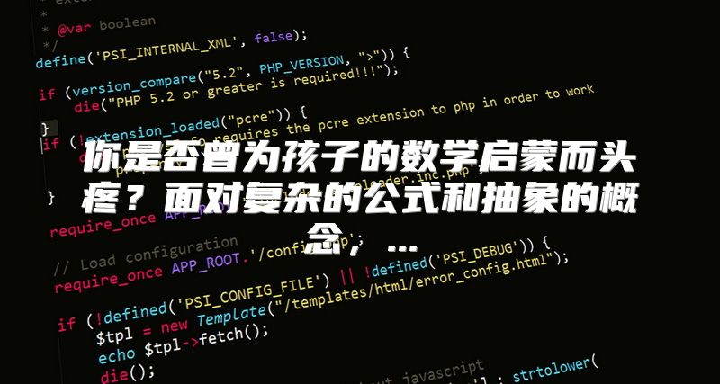 你是否曾为孩子的数学启蒙而头疼？面对复杂的公式和抽象的概念，...