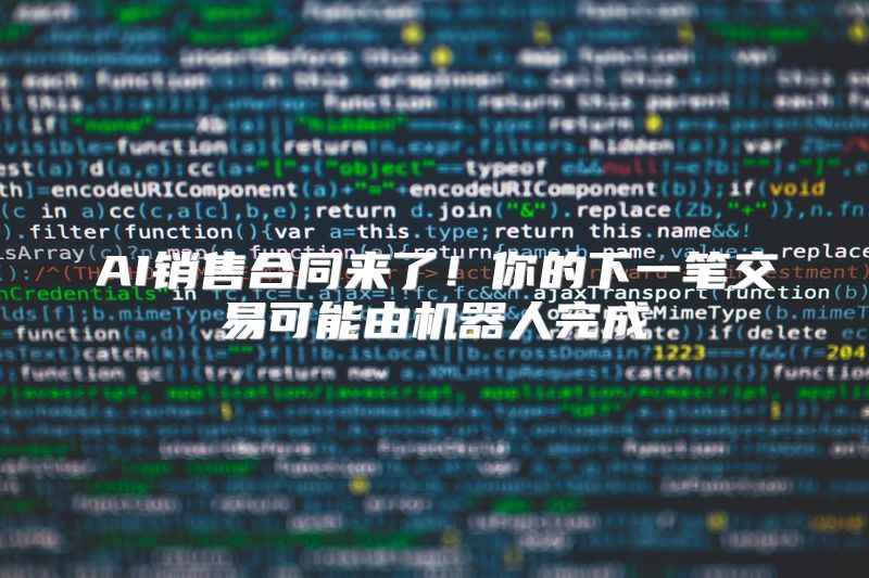 AI销售合同来了！你的下一笔交易可能由机器人完成