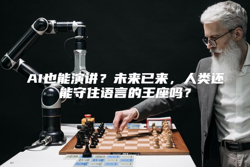 AI也能演讲？未来已来，人类还能守住语言的王座吗？