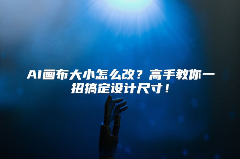 AI画布大小怎么改？高手教你一招搞定设计尺寸！