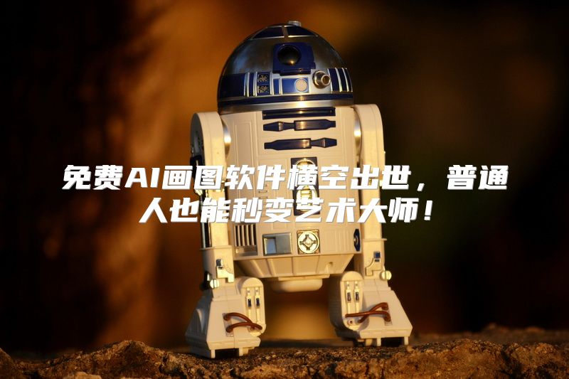 免费AI画图软件横空出世，普通人也能秒变艺术大师！