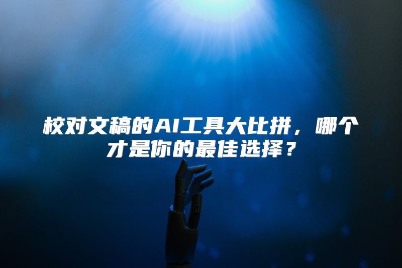 校对文稿的AI工具大比拼，哪个才是你的最佳选择？