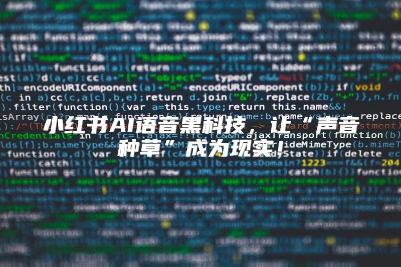 小红书AI语音黑科技，让“声音种草”成为现实！