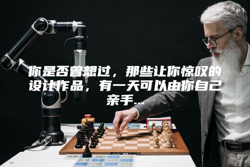 你是否曾想过，那些让你惊叹的设计作品，有一天可以由你自己亲手...