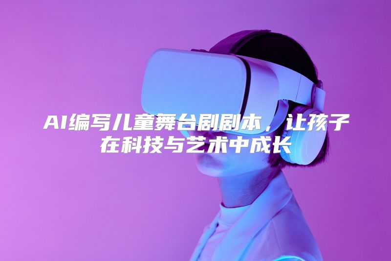 AI编写儿童舞台剧剧本，让孩子在科技与艺术中成长